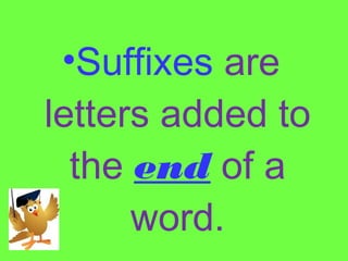 •Suffixes are
letters added to
the end of a
word.
 