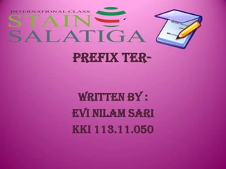 PREFIX Ter-

 WRITTEN BY :
EVI NILAM SARI
KKI 113.11.050
 