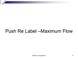 Push Re Label –Maximum Flow
Preflow Push Algorithm 1
 