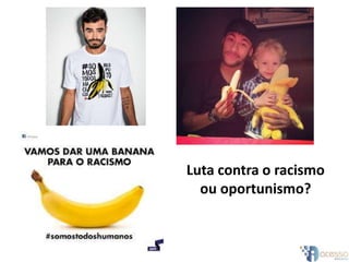 Luta contra o racismo
ou oportunismo?
 