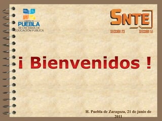 ¡ Bienvenidos ! H. Puebla de Zaragoza, 21 de junio de 2011 