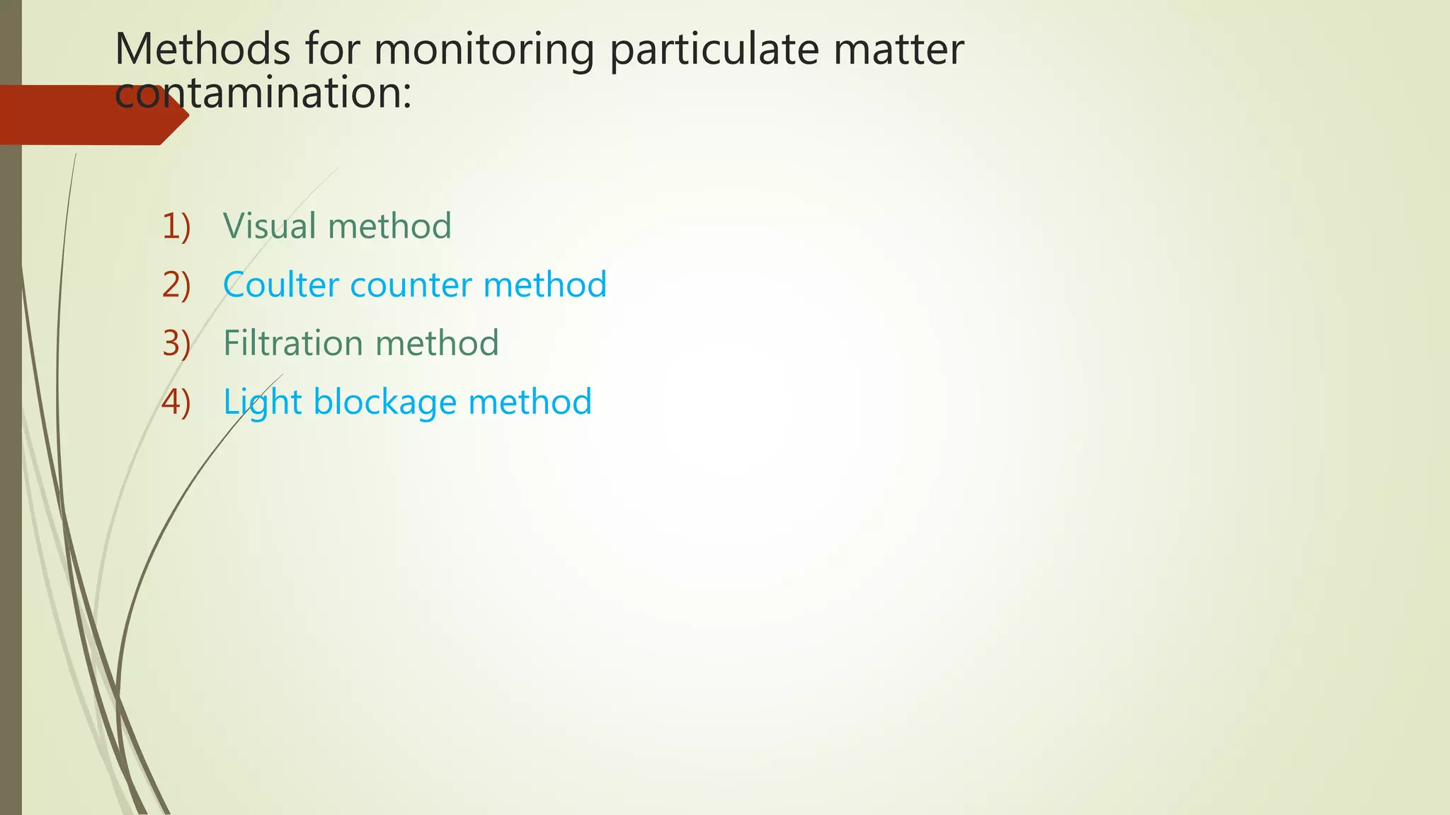 Methods for monitoring particulate matter
contamination:
1) Visual method
2) Coulter counter method
3) Filtration method
4) Light blockage method
 
