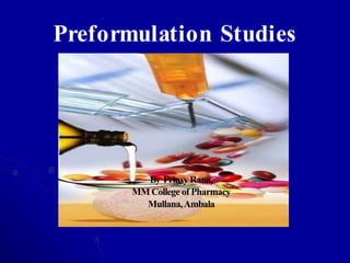 Preformulation Studies
By Prinsy Rana,
MM College of Pharmacy
Mullana,Ambala
 