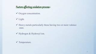 3535
Factors affecting oxidation process:-
 Oxygen concentration.
 Light.
 Heavy metals particularly those having two or more valence
state.
 Hydrogen & Hydroxyl ion.
 Temperature.
 