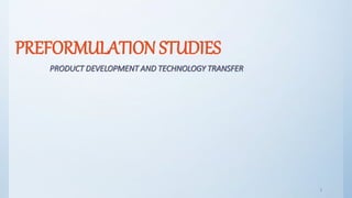 PREFORMULATION STUDIES
PRODUCT DEVELOPMENT AND TECHNOLOGY TRANSFER
1
 