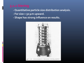 3.1.2 Sieving
- Quantitative particle size distribution analysis.
- For size > 50 µm upward.
- Shape has strong influence on results.
 