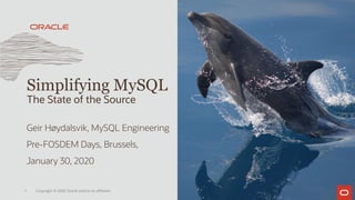 Geir Høydalsvik, MySQL Engineering
Pre-FOSDEM Days, Brussels,
January 30, 2020
Simplifying MySQL
The State of the Source
Copyright © 2020 Oracle and/or its affiliates1
 