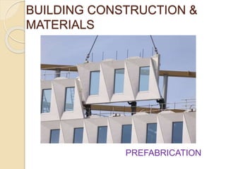 BUILDING CONSTRUCTION &
MATERIALS
PREFABRICATION
 