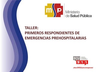 TALLER:
PRIMEROS RESPONDIENTES DE
EMERGENCIAS PREHOSPITALARIAS

 