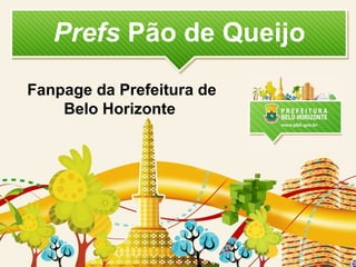 Prefs Pão de Queijo
Fanpage da Prefeitura de
Belo Horizonte
 