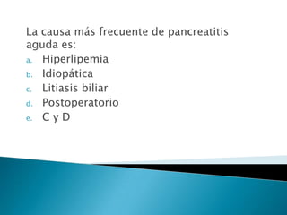 La causa más frecuente de pancreatitis aguda es: Hiperlipemia Idiopática Litiasis biliar Postoperatorio C y D 