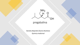Daniela Alejandra Osorio Alcántara
Química medicinal
pregabalina
 