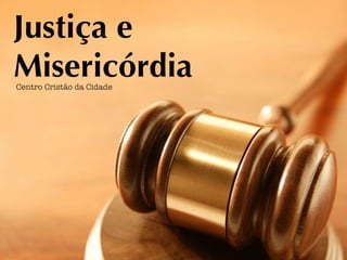 Justiça e Misericórdia Centro Cristão da Cidade 