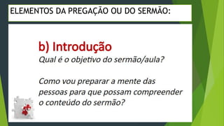 ELEMENTOS DA PREGAÇÃO OU DO SERMÃO:
 