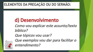ELEMENTOS DA PREGAÇÃO OU DO SERMÃO:
 