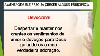  EVANGELÍSTICO;
A MENSAGEM ELE PRECISA OBECER ALGUNS PRINCÍPIOS:
 