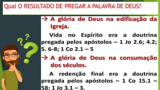 Qual O RESULTADO DE PREGAR A PALAVRA DE DEUS?
 