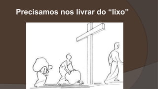 Precisamos nos livrar do “lixo”
 