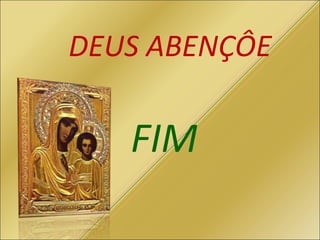 FIM DEUS ABENÇÔE 