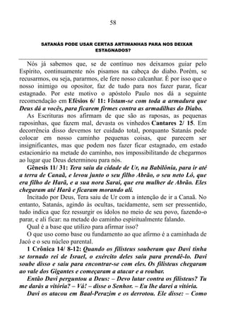 57
-A arca, Israel e Judá ficam em tendas; Joabe, meu senhor, e os
servos de meu senhor estão acampados ao ar livre; e hei de eu entrar na
minha casa para comer e beber, e para me deitar com minha mulher?
Tão certo como tu vive e como vive a tua alma, não farei tal coisa 2
Samuel 11/ 11!
O heteu Urias provara ser um homem de grande fidelidade, digno de
confiabilidade. Entretanto, sua disposição firme para o bem e sua boa
qualidade moral teve a gravidade de uma sentença de morte, uma vez
que as demonstrara no tempo errado, tempo em que o rei Davi queria
que o mesmo tomasse uma medida egoísta, isto é, pensasse somente em
si mesmo.
2 Samuel 11/ 12-17: Então Davi disse: – Fique aqui o resto do dia.
Amanhã eu o mandarei de volta. E Urias ficou em Jerusalém naquele
dia e no dia seguinte. Davi convidou-o para jantar e fez com que ele
ficasse bêbado. Mesmo assim, Urias não foi para casa naquela noite.
Em vez disso, dormiu no seu cobertor, no quarto da guarda do
palácio. Na manhã seguinte, Davi escreveu uma carta a Joabe e a
mandou por Urias. Davi escreveu o seguinte: Ponha Urias na linha de
frente, onde a luta é mais pesada. Depois se retire e deixe que ele seja
morto. Por isso, enquanto estava cercando a cidade, Joabe mandou
Urias para um lugar onde sabia que o inimigo estava mais forte. As
tropas inimigas saíram da cidade, lutaram contra as forças de Joabe e
mataram alguns oficiais de Davi. E Urias também foi morto.
A morte de Urias não fora a única coisa que viera como consequência
do adultério de Davi. A serpente lhe causara outros ferimentos. E de
grande amplitude.
2 Samuel 13/ 1: Absalão, filho de Davi, tinha uma irmã muito
bonita, que se chamava Tamar. Outro filho de Davi, chamado
Amnom, apaixonou-se por ela.
O que vemos a seguir é Amnom a possuindo a força, sendo mais
tarde assassinado por Absalão, que por sua vez, tempo depois tentara
usurpar o reino de seu pai, fazendo-o, fugir apressadamente para escapar
da morte 2 Samuel 15/ 14.
A conclusão que se tira deste fato é o seguinte: Davi tirara férias de
Deus, mas pagara um alto-preço por elas.
 