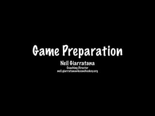 Game Preparation
      Neil Giarratana
             Coaching Director
    neil.giarratana@keenehockey.org
 