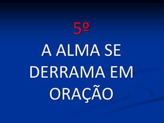 5º
A ALMA SE
DERRAMA EM
ORAÇÃO
 