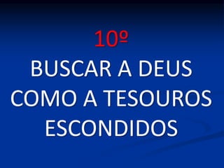 10º
BUSCAR A DEUS
COMO A TESOUROS
ESCONDIDOS
 