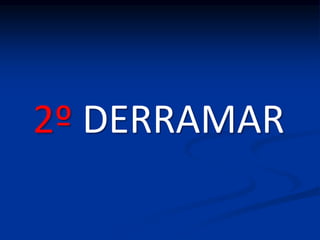 2º DERRAMAR
 
