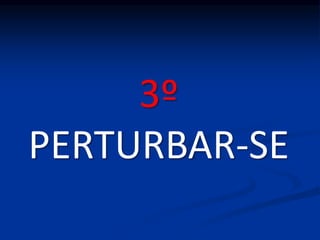 3º
PERTURBAR-SE
 