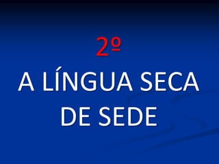 2º
A LÍNGUA SECA
DE SEDE
 