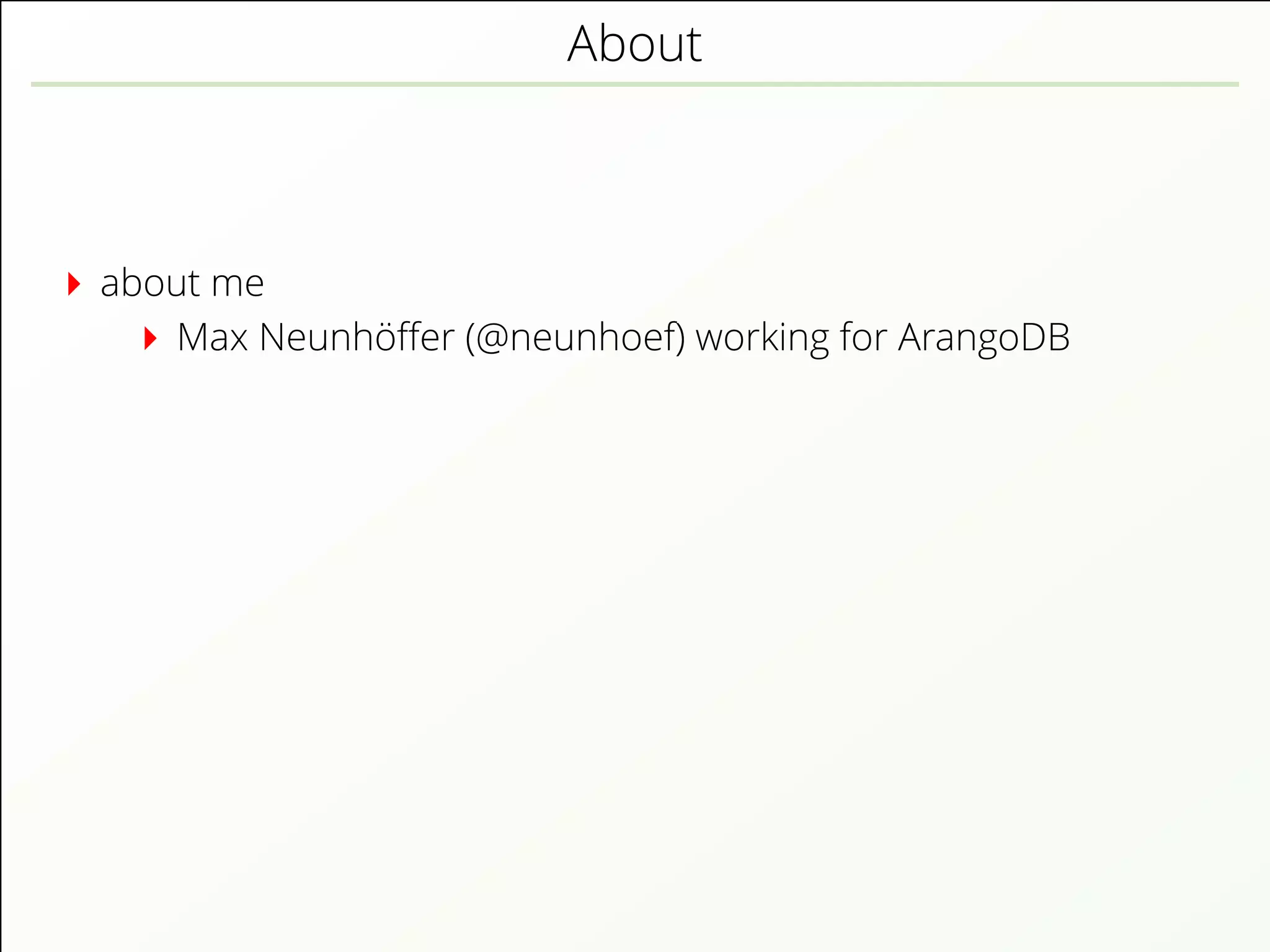 About
about me
Max Neunhöﬀer (@neunhoef) working for ArangoDB
 