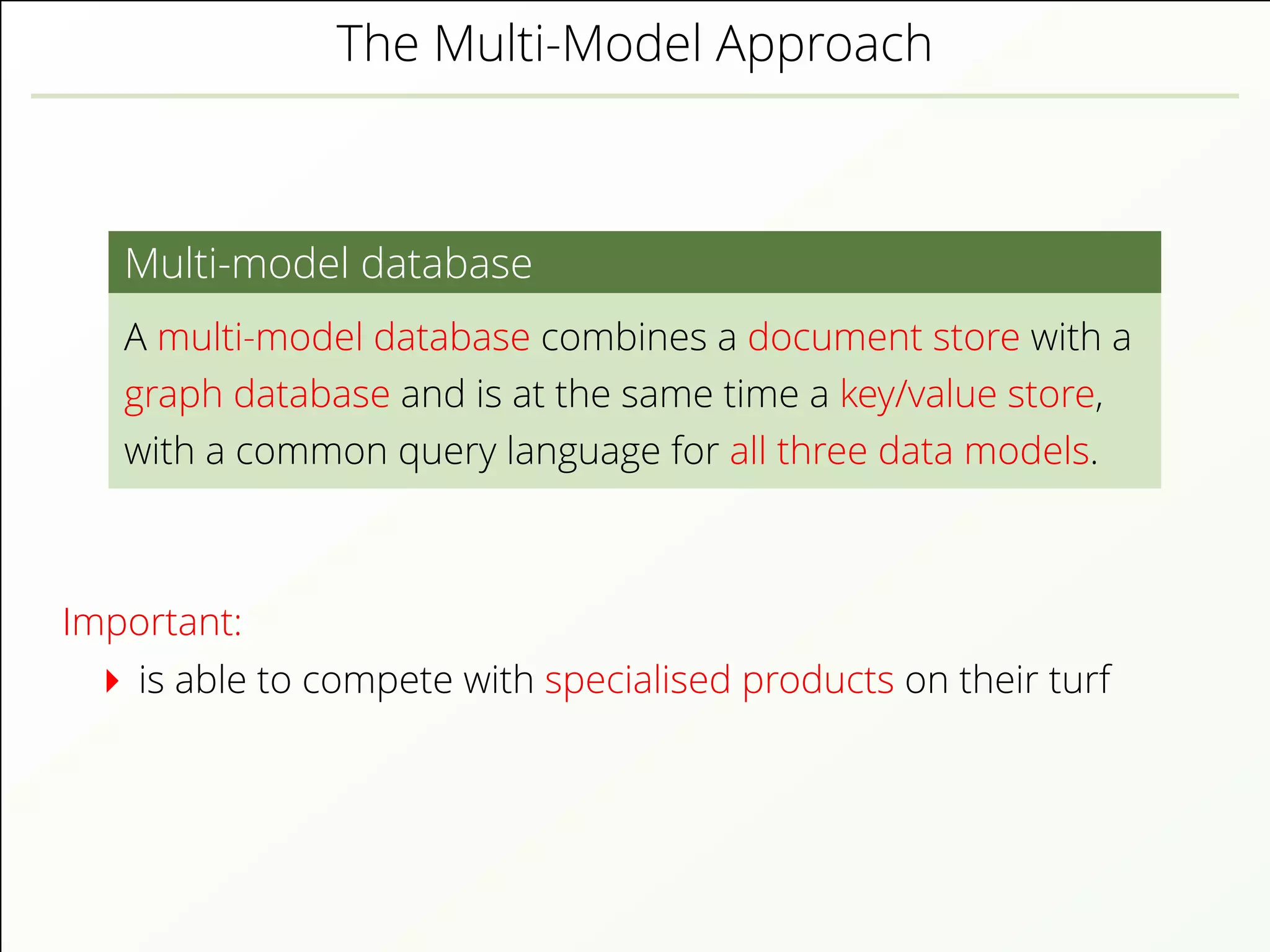 The Multi-Model Approach
Multi-model database
A multi-model database combines a document store with a
graph database and is at the same time a key/value store,
with a common query language for all three data models.
Important:
is able to compete with specialised products on their turf
 