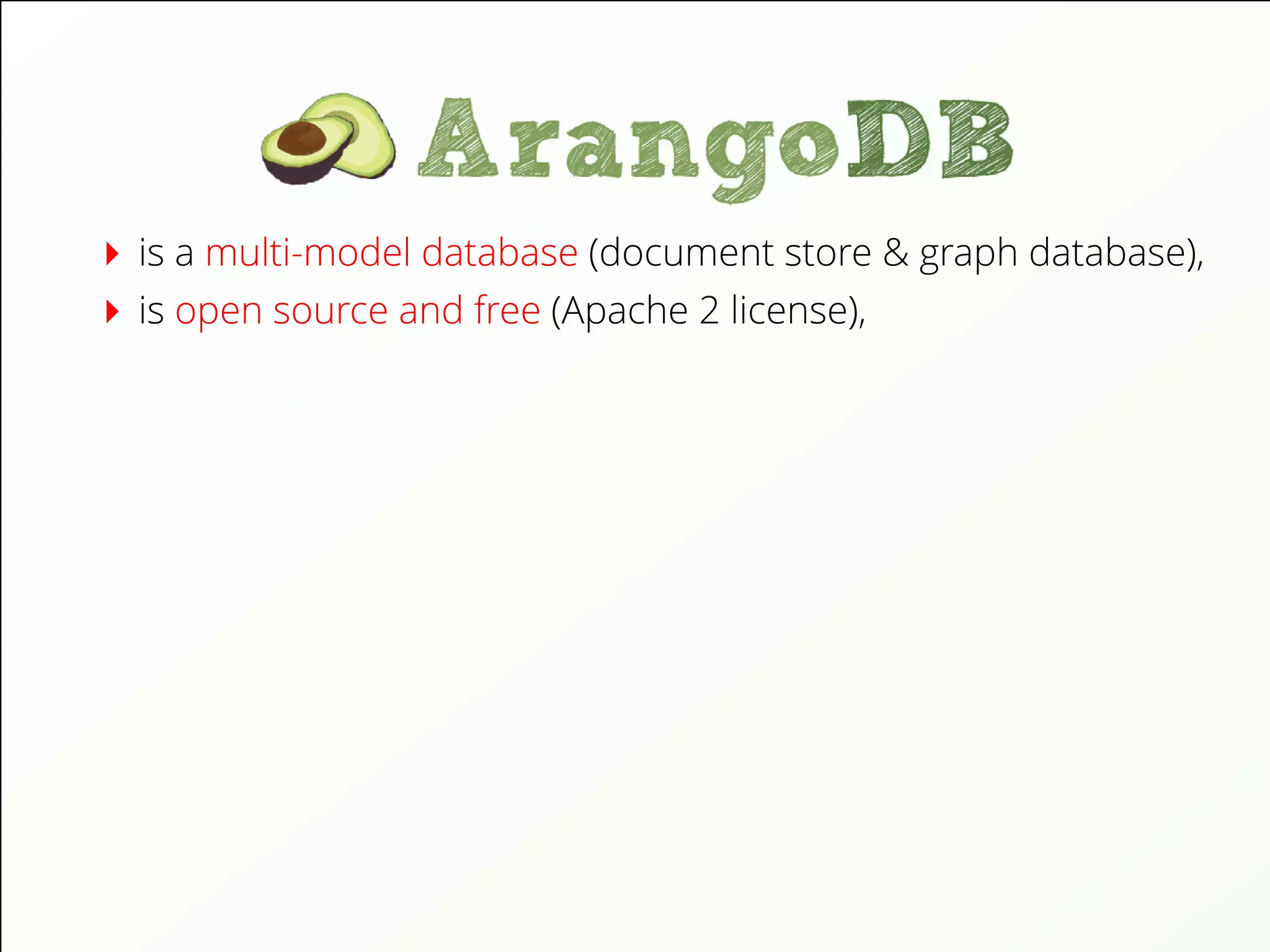 is a multi-model database (document store & graph database),
is open source and free (Apache 2 license),
 