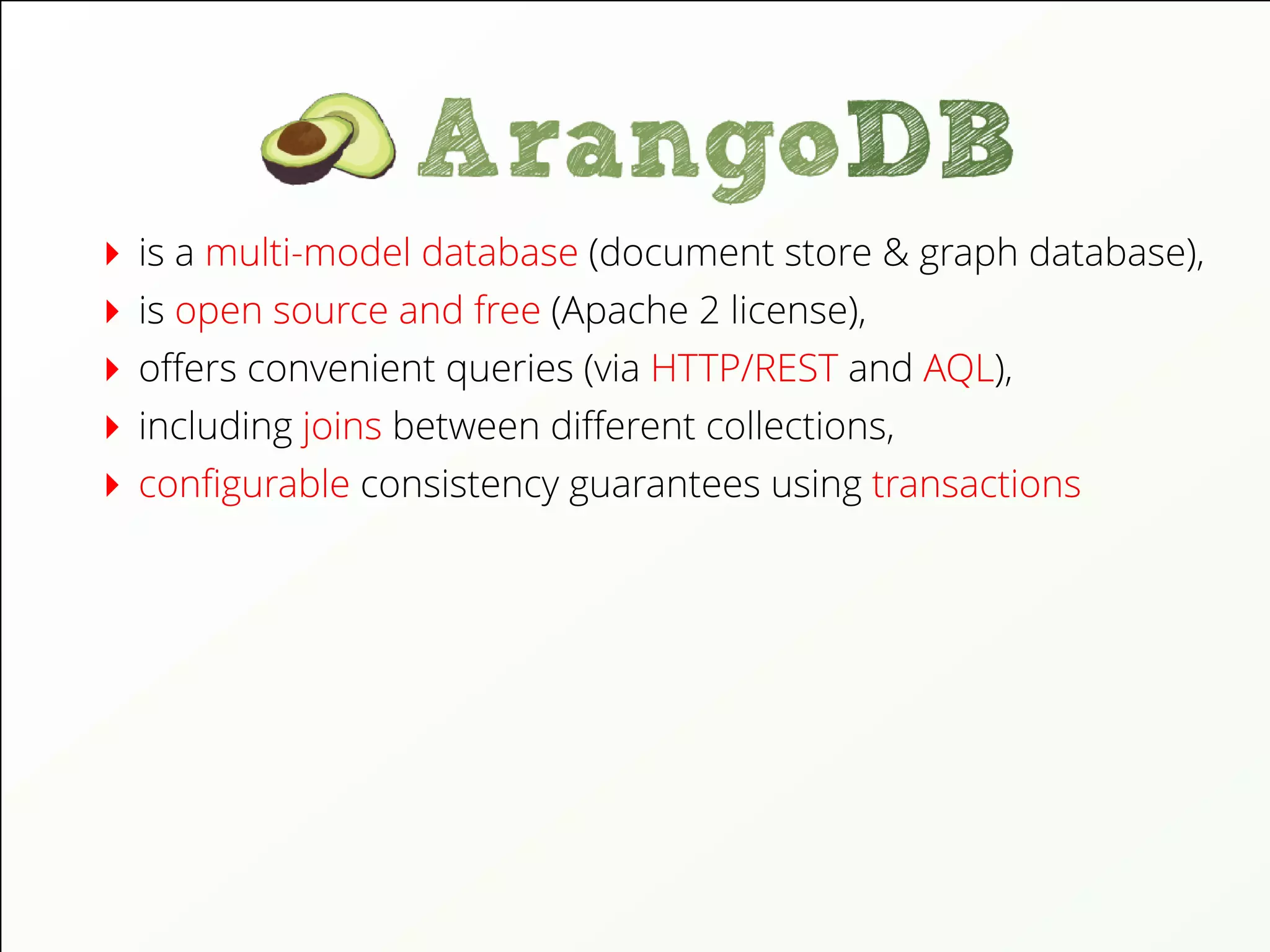 is a multi-model database (document store & graph database),
is open source and free (Apache 2 license),
oﬀers convenient queries (via HTTP/REST and AQL),
including joins between diﬀerent collections,
conﬁgurable consistency guarantees using transactions
 