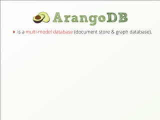 is a multi-model database (document store & graph database),
 