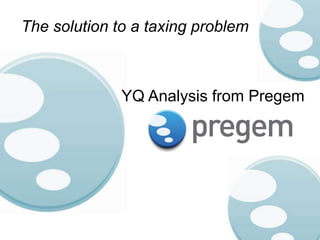 YQ Analysis from Pregem
The solution to a taxing problem
 