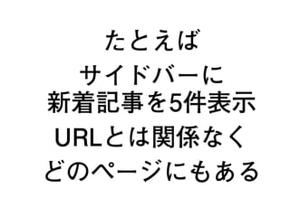 たとえば
サイドバーに
新着記事を5件表示
URLとは関係なく
どのページにもある
17
 