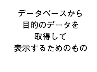 データベースから
目的のデータを
取得して
表示するためのもの
5
 