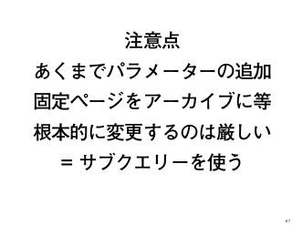 注意点
あくまでパラメーターの追加
固定ページをアーカイブに等
根本的に変更するのは厳しい
= サブクエリーを使う
67
 