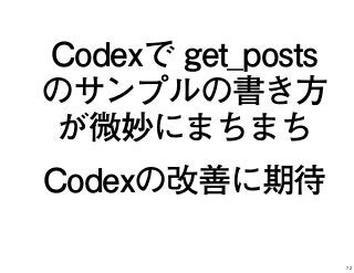Codexで get_posts
のサンプルの書き方
が微妙にまちまち
Codexの改善に期待
72
 