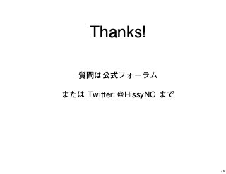 Thanks!
質問は公式フォーラム
または Twitter: @HissyNC まで
76
 
