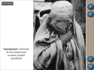 Segregazione: derivante
  da discriminazione
   sessuale (gender
      apartheid)
 