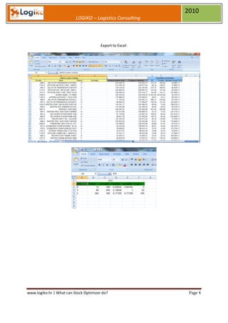 2010
                          LOGIKO – Logistics Consulting




                                        Export to Excel:




www.logiko.hr | What can Stock Optimizer do?                Page 4
 