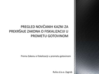 Prema Zakonu o fiskalizaciji u prometu gotovinom




                              Rufus d.o.o. Zagreb
 