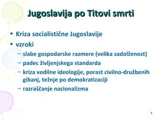 4
Jugoslavija po Titovi smrtiJugoslavija po Titovi smrti
• Kriza socialistične Jugoslavije
• vzroki
– slabe gospodarske ra...