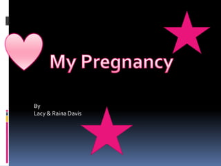 My Pregnancy By  Lacy & Raina Davis 