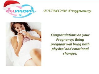 Congratulations on your
   Pregnancy! Being
pregnant will bring both
physical and emotional
       changes.
 