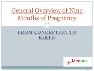 General Overview of Nine
  Months of Pregnancy

  FROM CONCEPTION TO
        BIRTH
 