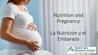 Nutrition and
Pregnancy
La Nutrición y el
Embarazo
 