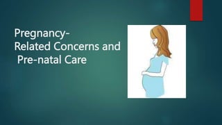 Pregnancy-
Related Concerns and
Pre-natal Care
 